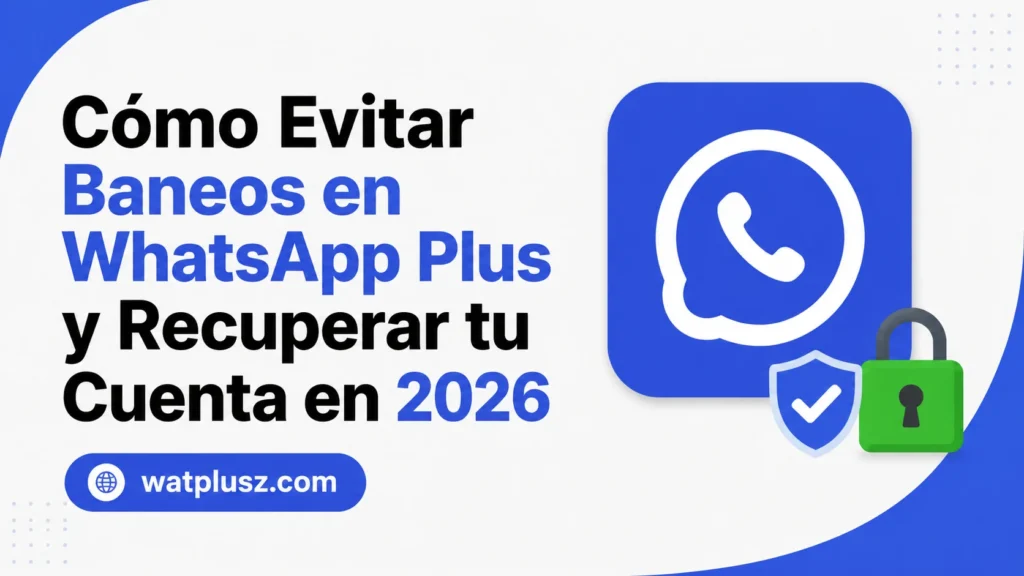 Cómo Evitar Baneos en WhatsApp Plus y Recuperar tu Cuenta en 2026