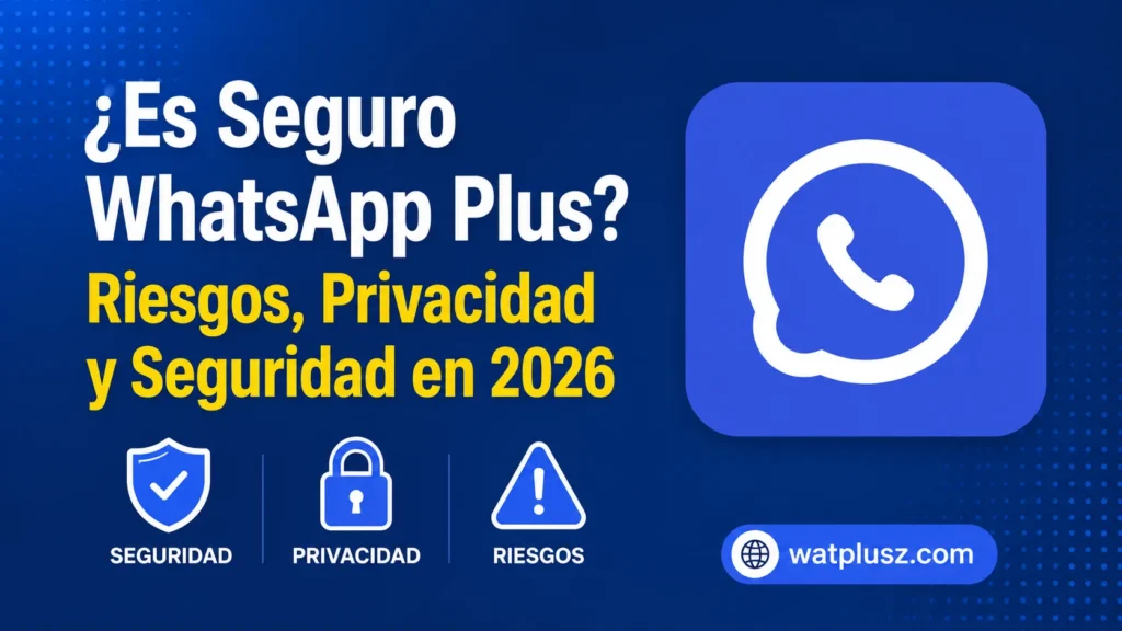 ¿Es Seguro WhatsApp Plus Riesgos, Privacidad y Seguridad en 2026